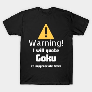 Warning I will quote Goku at inappropriate times T-Shirt